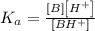 K_{a} = \frac{\left [ B \right ]\left [ H^{+} \right ]}{\left [BH^{+} \right ]}