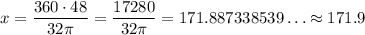 x = \dfrac{360\cdot 48}{32\pi} = \dfrac{17280}{32\pi} = 171.887338539\ldots \approx 171.9