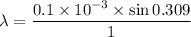 \lambda=\dfrac{0.1\times10^{-3}\times\sin0.309}{1}