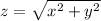 z=\sqrt{x^{2} +y^{2}}