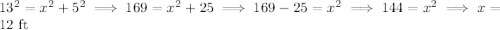 13^2 = x^2 + 5^2\implies 169 = x^2 + 25\implies 169 - 25 = x^2\implies 144 = x^2\implies x = 12\text{ ft}