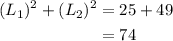 \begin{aligned}(L_{1})^{2}+(L_{2})^{2}&=25+49\\&=74\end{aligned}