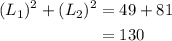 \begin{aligned}(L_{1})^{2}+(L_{2})^{2}&=49+81\\&=130\end{aligned}