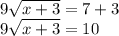 9\sqrt{x + 3} = 7 + 3\\ 9\sqrt{x + 3} = 10\\