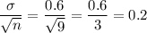 \displaystyle\frac{\sigma}{\sqrt{n}} = \frac{0.6}{\sqrt{9}} = \frac{0.6}{3} = 0.2