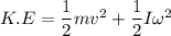 K.E=\dfrac{1}{2}mv^2+\dfrac{1}{2}I\omega^2