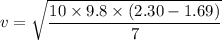 v=\sqrt{\dfrac{10\times9.8\times(2.30-1.69)}{7}}