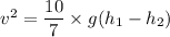 v^2=\dfrac{10}{7}\times g(h_{1}-h_{2})