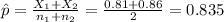 \hat p=\frac{X_{1}+X_{2}}{n_{1}+n_{2}}=\frac{0.81+0.86}{2}=0.835