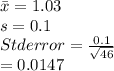 \bar x = 1.03\\s = 0.1\\Std error = \frac{0.1}{\sqrt{46} } \\=0.0147