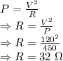 P=\frac{V^2}{R}\\\Rightarrow R=\frac{V^2}{P}\\\Rightarrow R=\frac{120^2}{450}\\\Rightarrow R=32\ \Omega