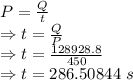 P=\frac{Q}{t}\\\Rightarrow t=\frac{Q}{P}\\\Rightarrow t=\frac{128928.8}{450}\\\Rightarrow t=286.50844\ s
