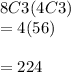 8C3(4C3)\\= 4(56)\\\\=224