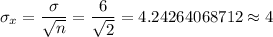 \sigma_x=\dfrac{\sigma}{\sqrt{n}}=\dfrac{6}{\sqrt{2}}=4.24264068712\approx4