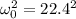 \omega_0^2 = 22.4^2