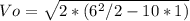 Vo = \sqrt{2*(6^2/2-10*1)}