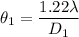 \theta_1 = \dfrac{1.22 \lambda}{D_1}