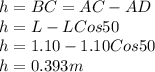 h = BC = AC - AD \\h = L - L Cos50\\h = 1.10 - 1.10 Cos50\\h = 0.393 m