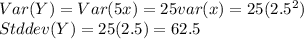 Var(Y) = Var(5x) = 25 var(x) = 25(2.5^2)\\Std dev (Y) = 25 (2.5) = 62.5
