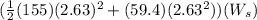 (\frac{1}{2}(155)(2.63)^{2}+(59.4)(2.63^2))(W_s)