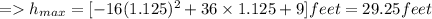 =h_{max}=[-16(1.125)^{2}+36\times 1.125+9] feet=29.25 feet