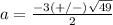 a=\frac{-3(+/-)\sqrt{49}} {2}