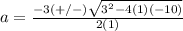 a=\frac{-3(+/-)\sqrt{3^{2}-4(1)(-10)}} {2(1)}