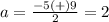 a=\frac{-5(+)9} {2}=2