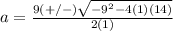 a=\frac{9(+/-)\sqrt{-9^{2}-4(1)(14)}} {2(1)}