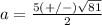 a=\frac{5(+/-)\sqrt{81}} {2}