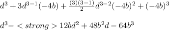 d^3+3d^{3-1}(-4b)+ \frac{(3)(3-1)}{2} d^{3-2}(-4b)^2+(-4b)^3 \\\\d^3-12bd^2+48b^2d-64b^3