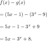 f(x)-g(x)\\\\=(5x-1)-(3^x-9)\\\\=5x-1-3^x+9\\\\=5x-3^x+8.