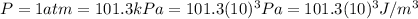 P=1atm=101.3kPa=101.3(10)^{3}Pa=101.3(10)^{3}J/m^{3}