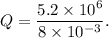 Q=\dfrac{5.2\times 10^6}{8\times 10^{-3}}.