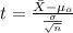 t=\frac{\bar X-\mu_o}{\frac{\sigma}{\sqrt{n}}}