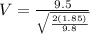 V = \frac{9.5}{\sqrt{\frac{2(1.85)}{9.8}}}