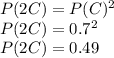 P(2C) = P(C)^2\\P(2C) = 0.7^2\\P(2C) = 0.49