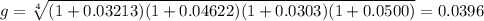 g=\sqrt[4]{(1+0.03213 )(1+0.04622 )(1+0.0303 )(1+0.0500 )} =0.0396