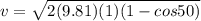 v = \sqrt{2(9.81)(1)(1 - cos50)}