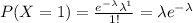 P(X=1)=\frac{e^{-\lambda} \lambda^1}{1!}=\lambda e^{-\lambda}