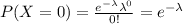 P(X=0)=\frac{e^{-\lambda} \lambda^0}{0!}=e^{-\lambda}