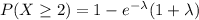 P(X\geq 2)=1-e^{-\lambda}(1+\lambda)