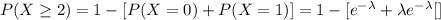 P(X\geq 2)=1-[P(X=0)+P(X=1)]=1-[e^{-\lambda} +\lambda e^{-\lambda}[]