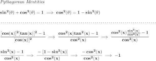 \bf \textit{Pythagorean Identities} \\\\ sin^2(\theta)+cos^2(\theta)=1\implies cos^2(\theta )=1-sin^2(\theta ) \\\\[-0.35em] ~\dotfill\\\\ \cfrac{[cos(x)]^2[tan(x)]^2-1}{[cos(x)]^2}\implies \cfrac{cos^2(x)tan^2(x)-1}{cos^2(x)}\implies \cfrac{cos^2(x)\frac{sin^2(x)}{cos^2(x)}-1}{cos^2(x)} \\\\\\ \cfrac{sin^2(x)-1}{cos^2(x)}\implies \cfrac{-[1-sin^2(x)]}{cos^2(x)}\implies \cfrac{-cos^2(x)}{cos^2(x)}\implies -1