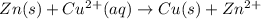 Zn(s)+Cu^{2+}(aq)\rightarrow Cu(s)+Zn^{2+}