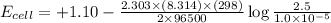E_{cell}=+1.10-\frac{2.303\times (8.314)\times (298)}{2\times 96500}\log \frac{2.5}{1.0\times 10^{-5}}