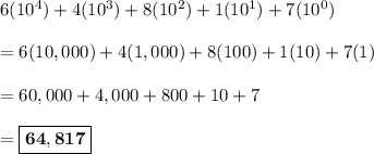 6(10^4) + 4(10^3) + 8(10^2) + 1(10^1) + 7(10^0)\\\\ = 6(10,000) + 4(1,000) + 8(100) + 1(10) + 7(1)\\\\=60,000 + 4,000 + 800 + 10 + 7\\\\ = \boxed{\bf{64,817}}