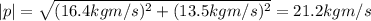 |p| = \sqrt{(16.4 kgm/s)^2+(13.5 kg m/s)^2}= 21.2 kg m/s