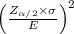 \left ( \frac{Z_{\alpha /2}\times \sigma }{E} \right )^{2}