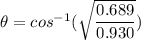 \theta=cos^{-1}(\sqrt{\dfrac{0.689}{0.930}})